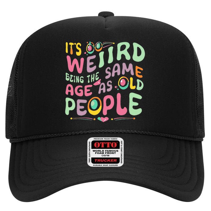 groovy It's Weird Being The Same Age As Old People  High Crown Mesh Back Trucker Hat