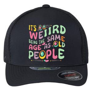 groovy It's Weird Being The Same Age As Old People  Flexfit Unipanel Trucker Cap