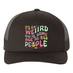 groovy It's Weird Being The Same Age As Old People  Yupoong Adult 5-Panel Trucker Hat