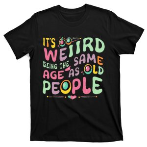 groovy It's Weird Being The Same Age As Old People  T-Shirt