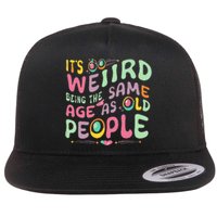 groovy It's Weird Being The Same Age As Old People  Flat Bill Trucker Hat