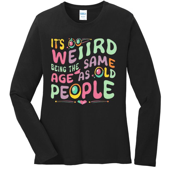 groovy It's Weird Being The Same Age As Old People  Ladies Long Sleeve Shirt