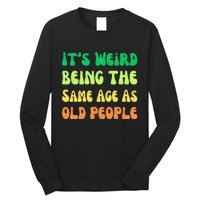 groovy It's Weird Being The Same Age As Old People  Long Sleeve Shirt