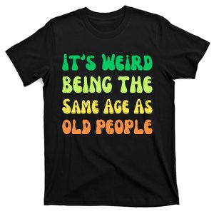 groovy It's Weird Being The Same Age As Old People  T-Shirt