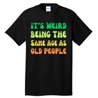 groovy It's Weird Being The Same Age As Old People  Tall T-Shirt