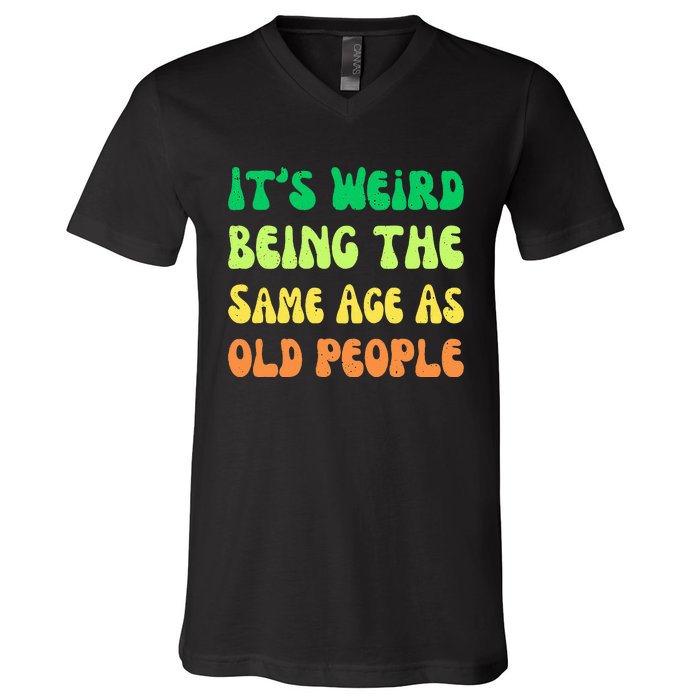 groovy It's Weird Being The Same Age As Old People  V-Neck T-Shirt