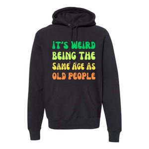 groovy It's Weird Being The Same Age As Old People  Premium Hoodie