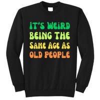 groovy It's Weird Being The Same Age As Old People  Tall Sweatshirt