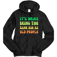 groovy It's Weird Being The Same Age As Old People  Tie Dye Hoodie