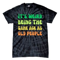 groovy It's Weird Being The Same Age As Old People  Tie-Dye T-Shirt