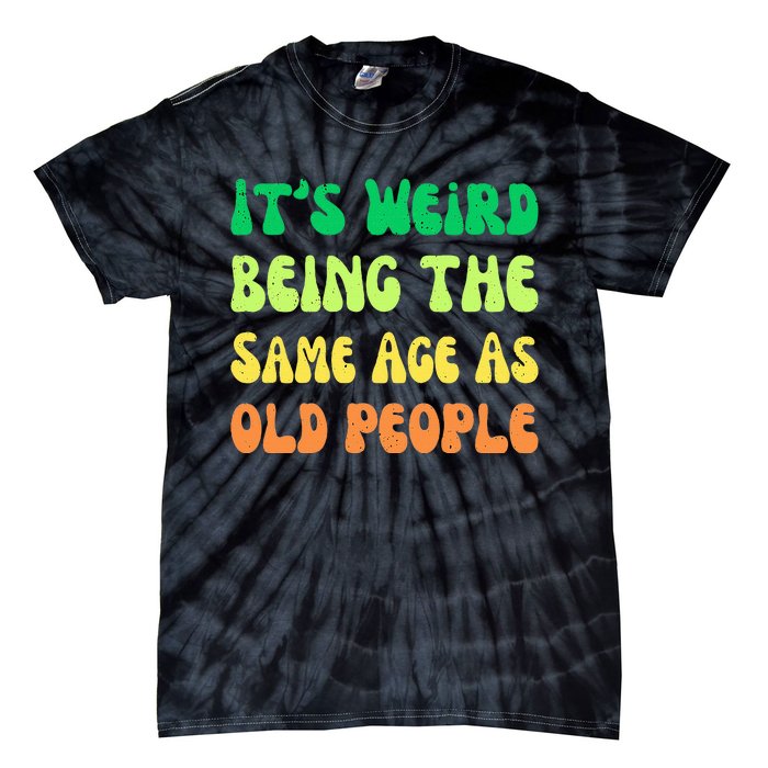 groovy It's Weird Being The Same Age As Old People  Tie-Dye T-Shirt