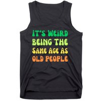 groovy It's Weird Being The Same Age As Old People  Tank Top