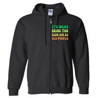 groovy It's Weird Being The Same Age As Old People  Full Zip Hoodie