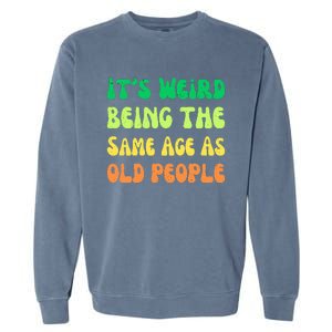 groovy It's Weird Being The Same Age As Old People  Garment-Dyed Sweatshirt