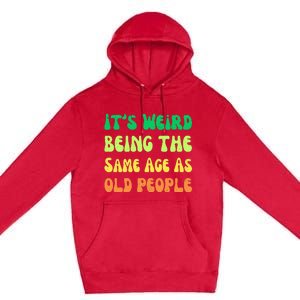 groovy It's Weird Being The Same Age As Old People  Premium Pullover Hoodie