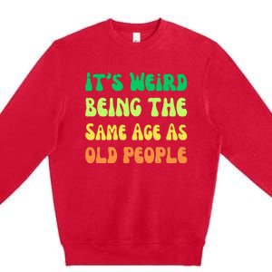 groovy It's Weird Being The Same Age As Old People  Premium Crewneck Sweatshirt