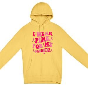 Groovy I Wear Pink Breast Cancer Awareness For My Daughter Gift Premium Pullover Hoodie