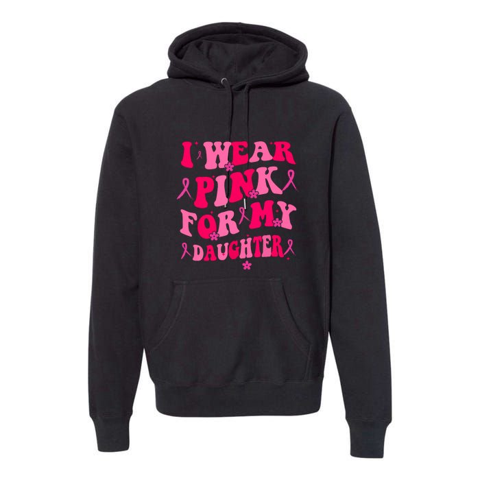 Groovy I Wear Pink Breast Cancer Awareness For My Daughter Gift Premium Hoodie