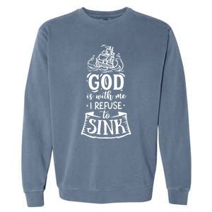 God Is With Me I Refuse To Sink Gift Garment-Dyed Sweatshirt