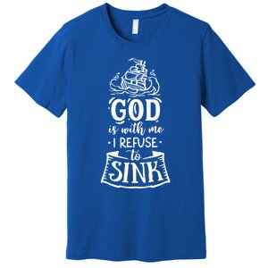 God Is With Me I Refuse To Sink Gift Premium T-Shirt