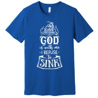 God Is With Me I Refuse To Sink Gift Premium T-Shirt