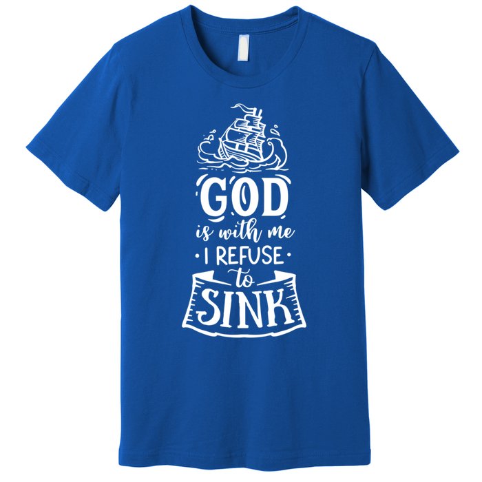 God Is With Me I Refuse To Sink Gift Premium T-Shirt