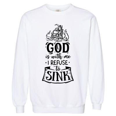 God Is With Me I Refuse To Sink Gift Garment-Dyed Sweatshirt