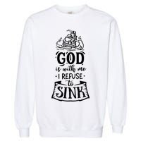 God Is With Me I Refuse To Sink Gift Garment-Dyed Sweatshirt