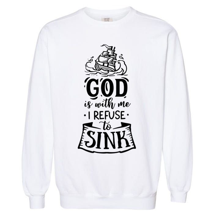 God Is With Me I Refuse To Sink Gift Garment-Dyed Sweatshirt