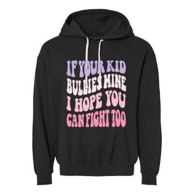 Groovy If Your Bullies Mine I Hope You Can Fight Too Garment-Dyed Fleece Hoodie