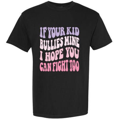 Groovy If Your Bullies Mine I Hope You Can Fight Too Garment-Dyed Heavyweight T-Shirt