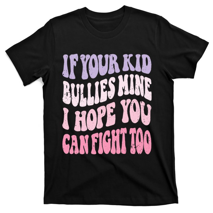 Groovy If Your Bullies Mine I Hope You Can Fight Too T-Shirt