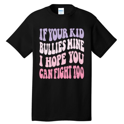 Groovy If Your Bullies Mine I Hope You Can Fight Too Tall T-Shirt