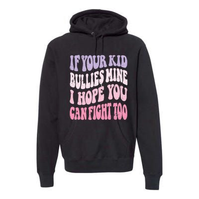 Groovy If Your Bullies Mine I Hope You Can Fight Too Premium Hoodie