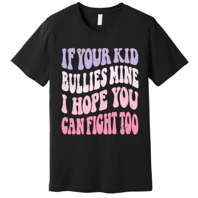 Groovy If Your Bullies Mine I Hope You Can Fight Too Premium T-Shirt