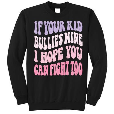 Groovy If Your Bullies Mine I Hope You Can Fight Too Tall Sweatshirt