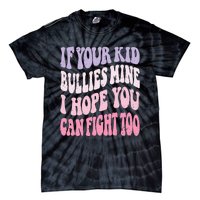 Groovy If Your Bullies Mine I Hope You Can Fight Too Tie-Dye T-Shirt