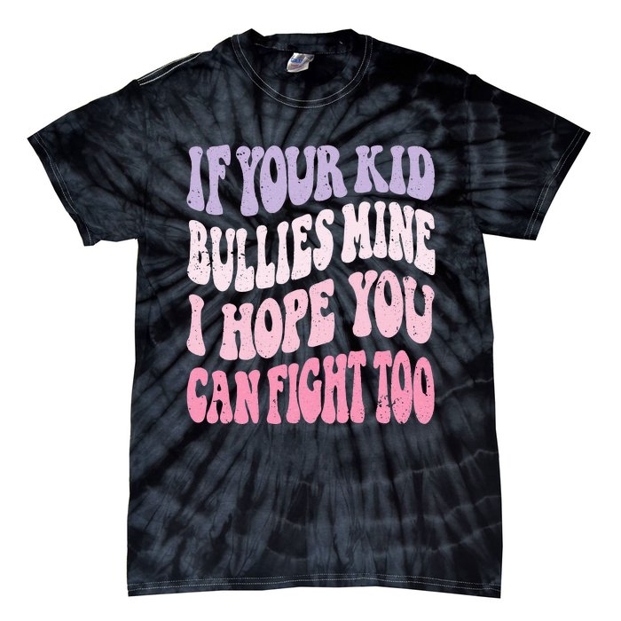 Groovy If Your Bullies Mine I Hope You Can Fight Too Tie-Dye T-Shirt