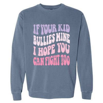 Groovy If Your Bullies Mine I Hope You Can Fight Too Garment-Dyed Sweatshirt