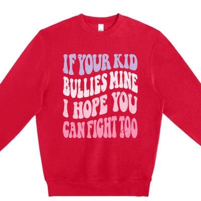 Groovy If Your Bullies Mine I Hope You Can Fight Too Premium Crewneck Sweatshirt