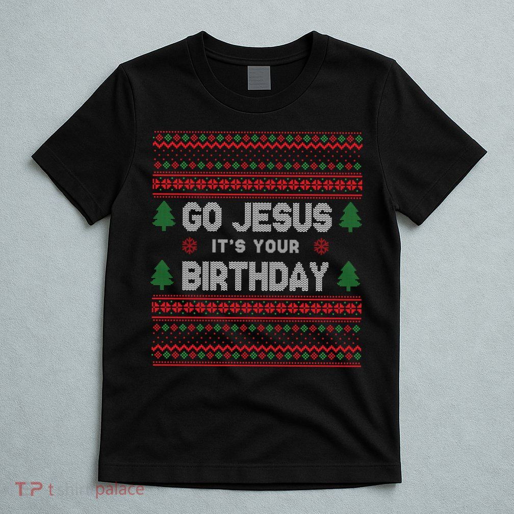 Go Jesus It's Your Birthday Ugly Christmas T-Shirt