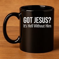 Got Jesus Its Hell Without Him 11oz C Handle Ceramic Mug