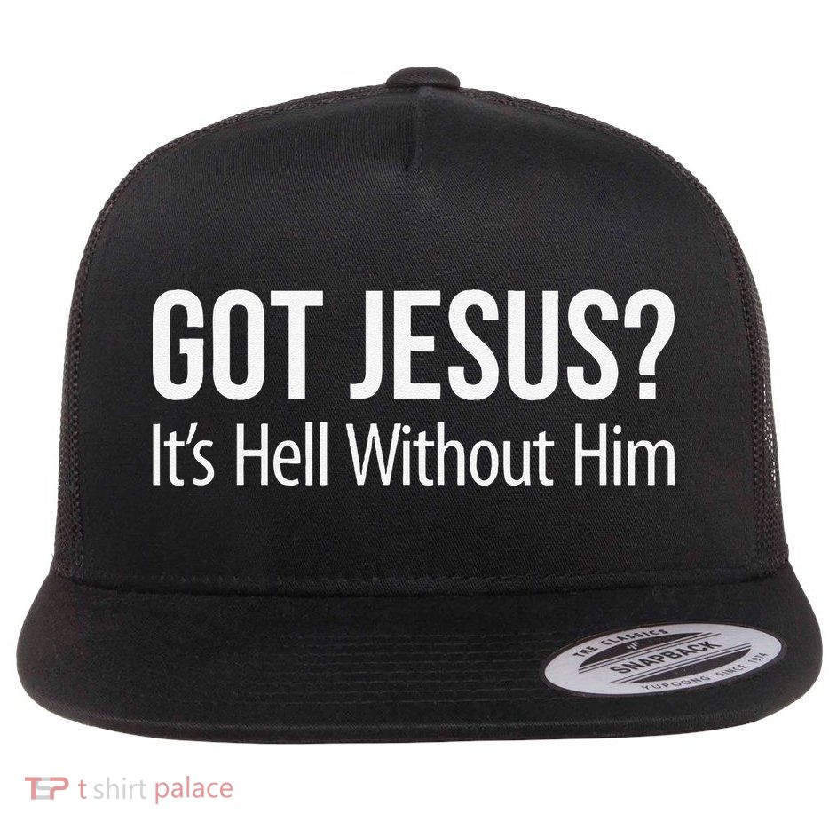 Got Jesus Its Hell Without Him Flatbill Hat