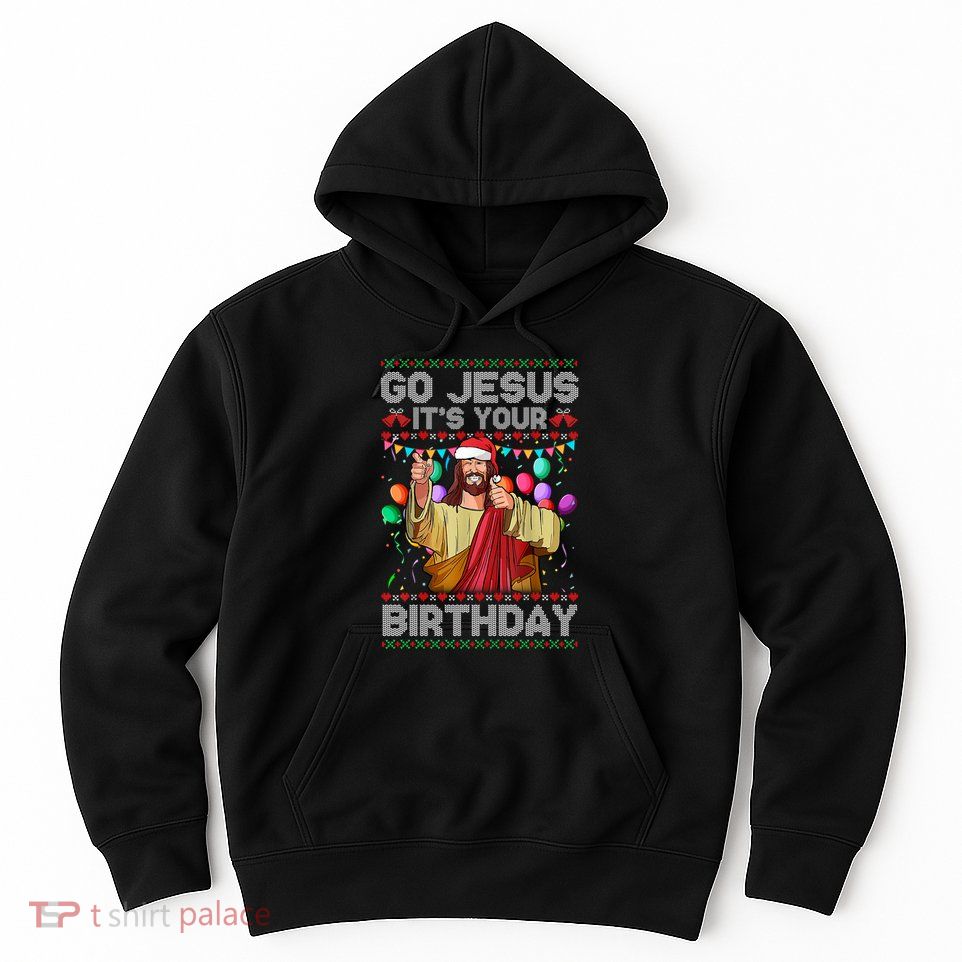 Go Jesus ItS Your Birthday Ugly Christmas Sweater Funny Hoodie