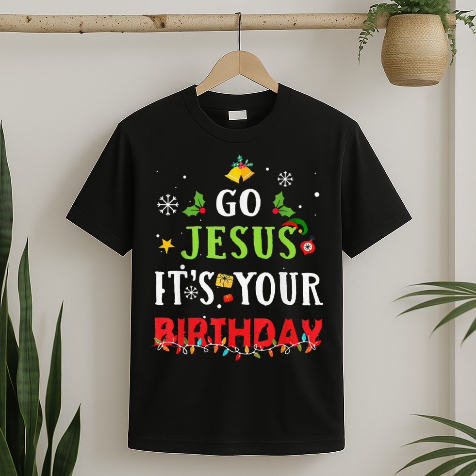 Go Jesus Its Your Birthday Funny Christmas T-Shirt