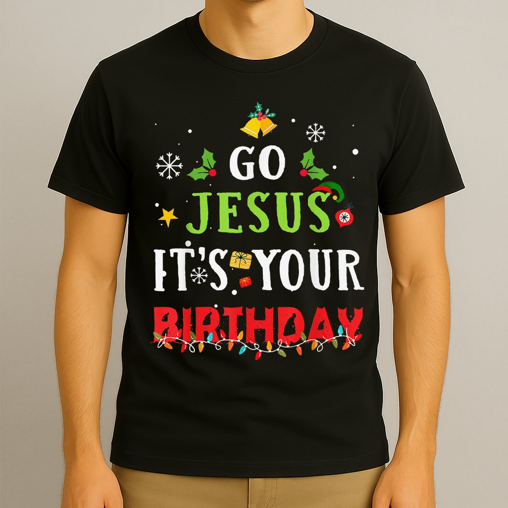 Go Jesus Its Your Birthday Funny Christmas T-Shirt