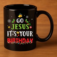 Go Jesus Its Your Birthday Funny Christmas 11oz C Handle Ceramic Mug