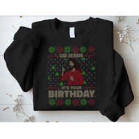 Go Jesus It's Your Birthday Christian Funny Ugly Christmas Sweatshirt
