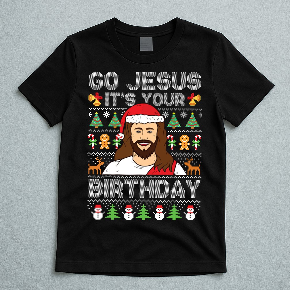 Go Jesus Its Your Birthday Ugly Christmas Sweater Funny T-Shirt