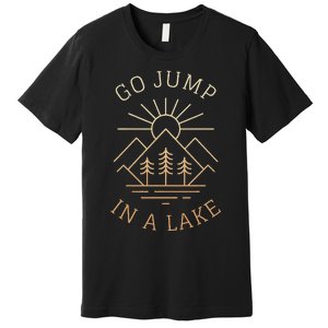 Go Jump In A Lake Premium T-Shirt